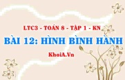 Dấu hiệu nhận biết hình bình hành, tính chất khái niệm hình bình hành? Toán 8 bài 12 kn1c3b12